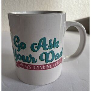 Go Ask Your Dad Mom's Drinking Coffee Ceramic Coffee Mug 4 1/4 Inch Tall 10 OZ